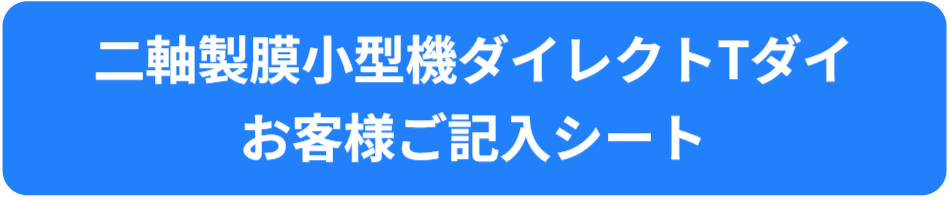 2軸製膜小型機ダイレクトTダイ　お客様記入シート
